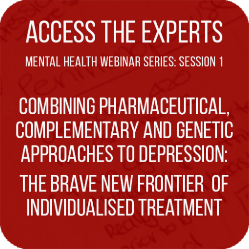 Access the Experts – “Combining pharmaceutical, complementary and genetic approaches to depression – the brave new frontier of individualised treatment”