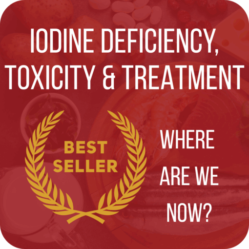 Iodine Deficiency, Toxicity & Treatment - Where are we now? (3hr Audio & Notes)
