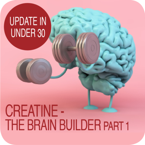 Update in Under 30: Creatine – The Brain Builder Part 1 (≤30 min audio)