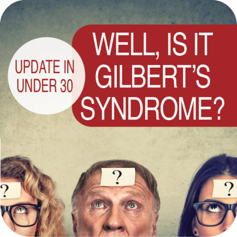 Update in Under 30: Well, is it Gilbert’s Syndrome? (≤30 min audio)