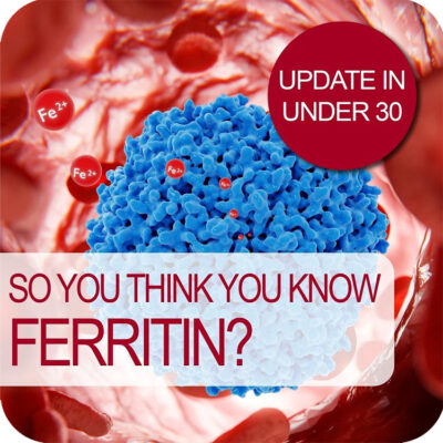 Update in Under 30: So You Think You Know Ferritin? (≤30 min audio)