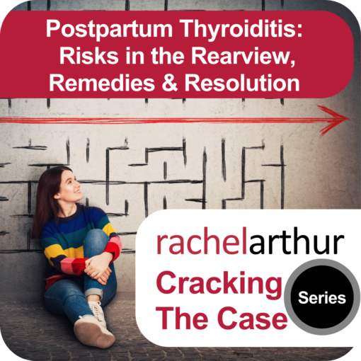 Cracking the Case Series: Postpartum Thyroiditis - Risks in the Rearview, Remedies & Resolution