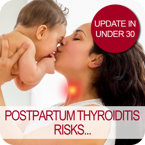 Update in Under 30: Postpartum Thyroiditis Risks...