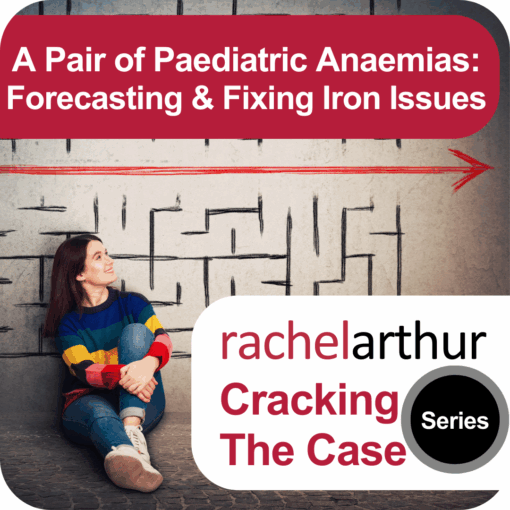 Cracking the Case Series: A Pair of Paediatric Anaemias - Forecasting & Fixing Iron Issues