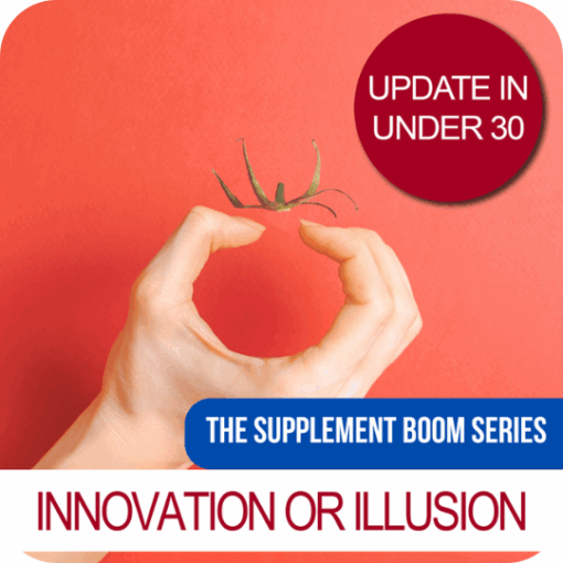 Update in Under 30: The Supplement Boom Series: Innovation or Illusion