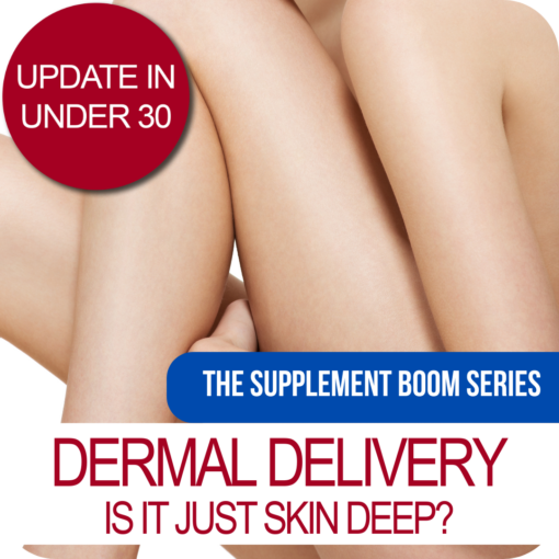 Update in Under 30: The Supplement Boom Series: Dermal Delivery - Is It Just Skin Deep?